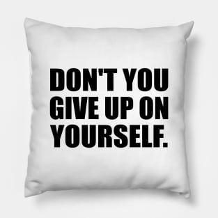 Don't you give up on yourself Pillow