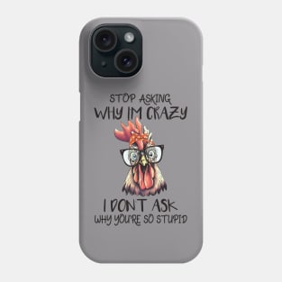 Stop Asking Why I'm Crazy; I Don't Ask Why You're So Stupid Phone Case