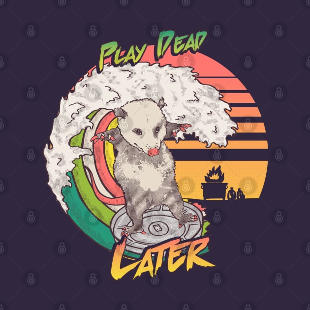 Play Dead Later - Funny Swaggy Opossum T Shirt YOLO swag Rainbow Surfing On A Dumpster Can Lid Searching For Trash, Burning, Dumpster Panda Summer Vibes Street Cats Possum by anycolordesigns