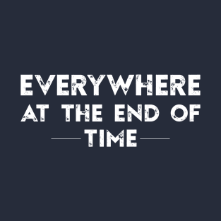 Everywhere at the End of Time T-Shirt