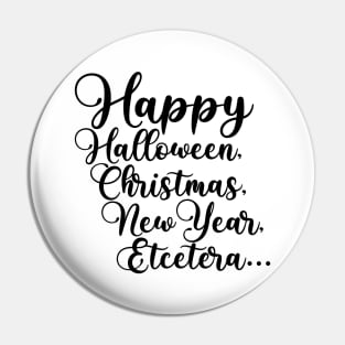 Happy Halloween, Christmas, New Year, Etcetera... Pin