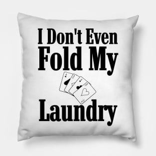 I Don't Even Fold My Laundry Poker Pillow