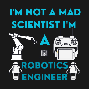 I'm Not A Mad Scientist I'm A Robotics Engineer T-Shirt