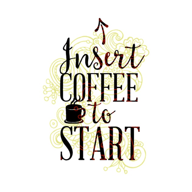 Insert Coffee to Start by FUNKYTAILOR