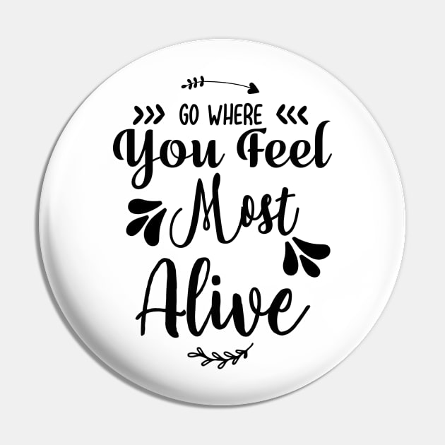 Go Where You Feel Most Alive Pin by love shop store