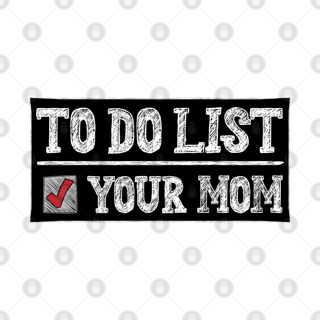 TO DO LIST YOUR MOM by 66designer99