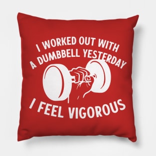 I Worked Out With A Dumbbell Yesterday - I Feel Vigorous Pillow