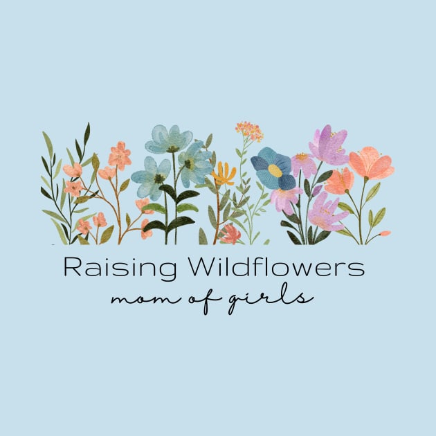 Raising Wildflowers - Mom of Girls by Triple R Goods