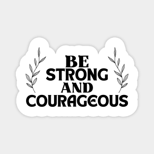 Inspirational Quote , Be Strong and Courageous Magnet