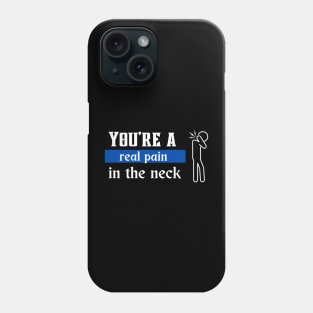 You're a real pain in the neck Phone Case