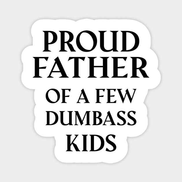 Proud Father Of A Few Dumbass Kids Magnet by Dizzyland