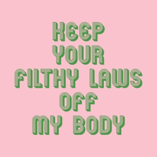 KEEP YOUR FILTHY LAWS OFF MY BODY T-Shirt