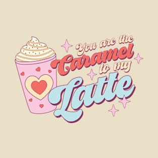 You Are The  Caramel To My Latte T-Shirt