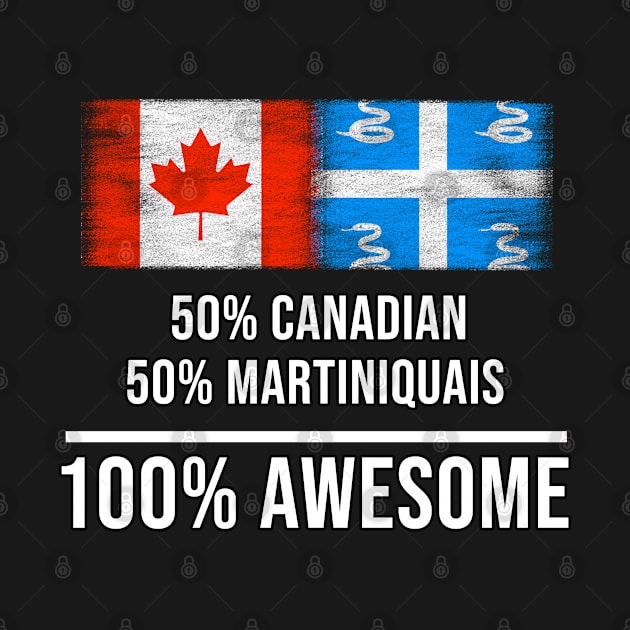 50% Canadian 50% Martiniquais 100% Awesome - Gift for Martiniquais Heritage From Martinique by Country Flags