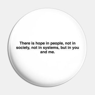There is hope in people, not in society, not in systems, but in you and me Pin