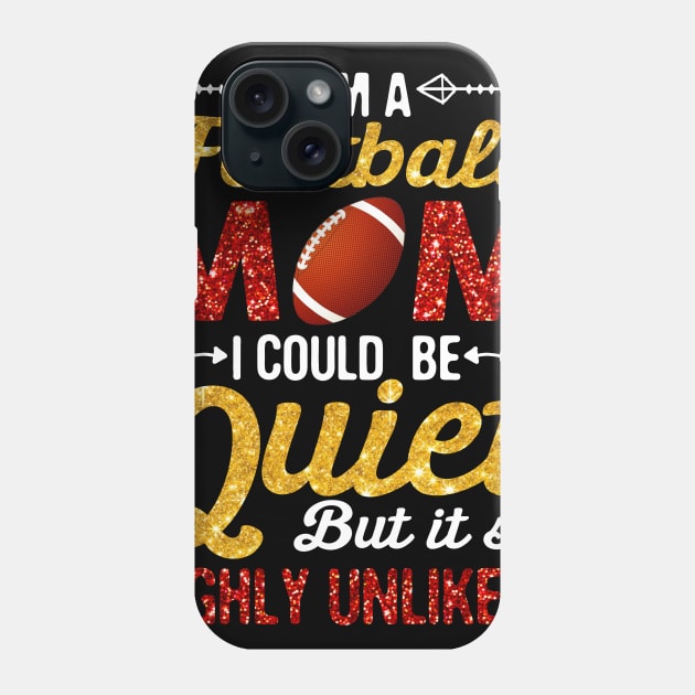 I_m A Football Mom I Could Be Quiet But Highly Unlikely Phone Case by Bensonn