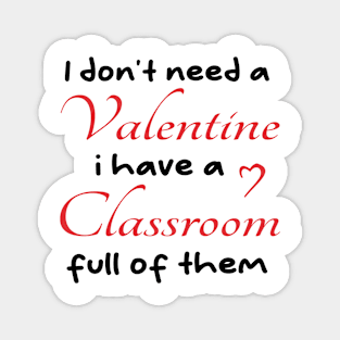 I don't need a valentine i have a classroom full of them cool Magnet