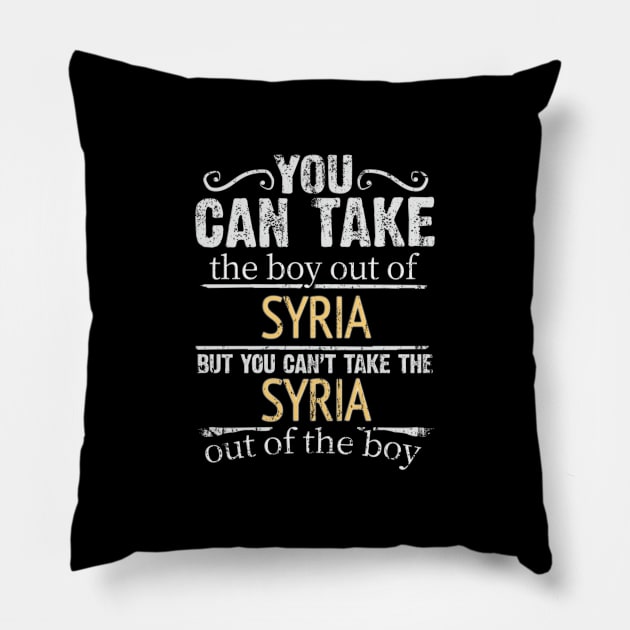 You Can Take The Boy Out Of Syria But You Cant Take The Syria Out Of The Boy - Gift for Syrian With Roots From Syria Pillow by Country Flags
