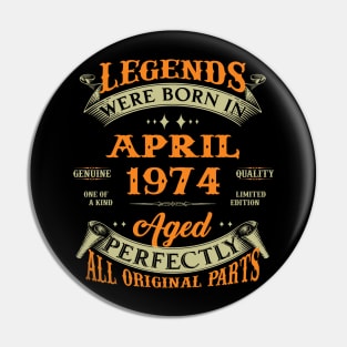 Legends Were Born In April 1974 Aged Perfectly Original Parts Pin