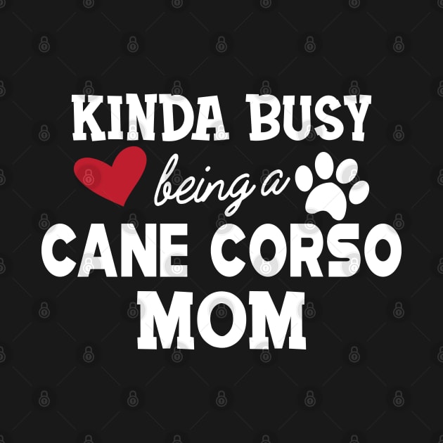 Cane Corso - Kinda busy being a cane corso mom by KC Happy Shop