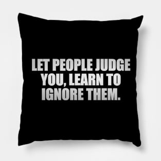 Let people judge you, learn to ignore them Pillow