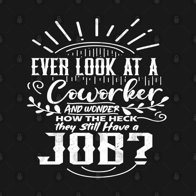 Ever look at a coworker and wonder how the heck they still have a job work quote by artsytee