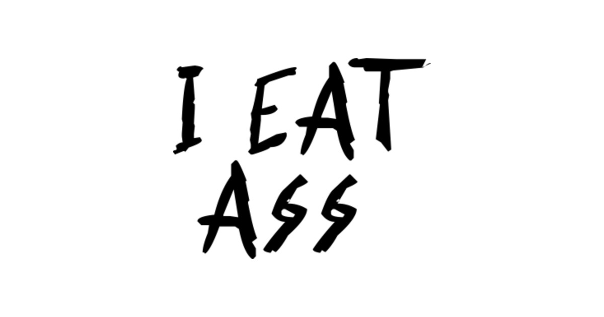 I Eat Ass I Eat Ass T Shirt Teepublic