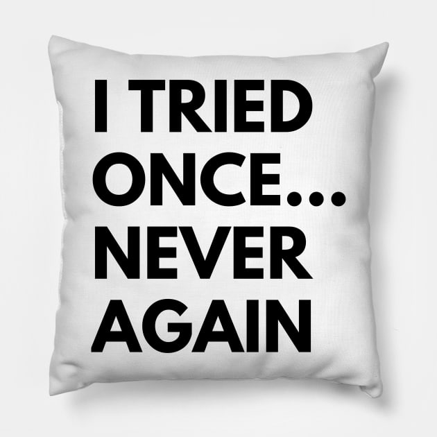 I TRIED ONCE...NEVER AGAIN Pillow by everywordapparel