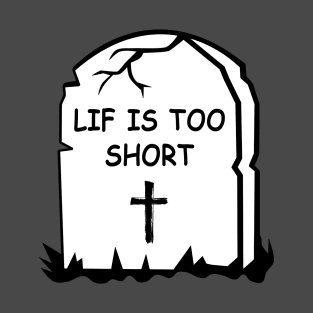 Lif is too short, sarcastic quote T-Shirt