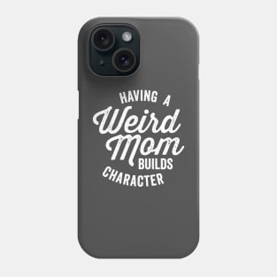 Having a Weird Mom Builds Character Funny Saying Phone Case