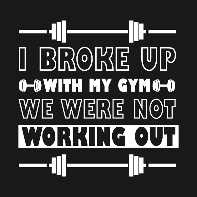 I Broke Up With My Gym We Were Not Working Out - Best Fitness Gifts - Funny Gym by xoclothes