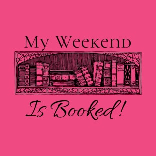 My weekend is booked! T-Shirt