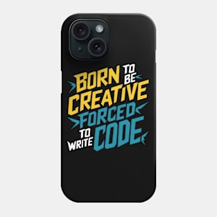 BORN TO BE CREATIVE FORCED TO WRITE CODE Phone Case