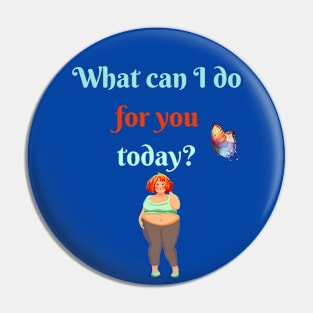 What can I do for you today? Pin