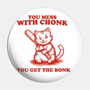 Funny Chonky Cat - Mess with Chonk you get the Bonk, Retro Cartoon Pin