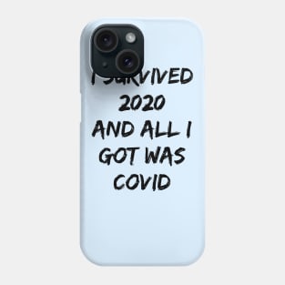 I SURVIVED 2020 AND ALL I GOT WAS COVID Phone Case