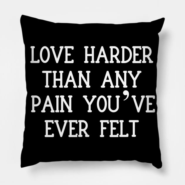 Love harder than any pain you’ve ever felt Pillow by Word and Saying
