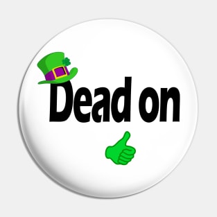 Dead on - Irish slang Pin