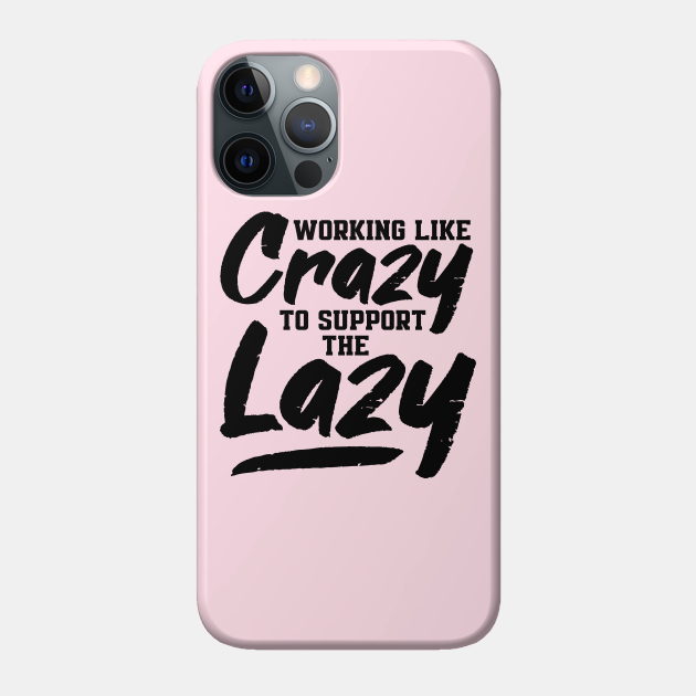 Working Like Crazy To Support The Lazy Working Like Crazy To Support The Lazy Coque Pour Telephones Teepublic Fr