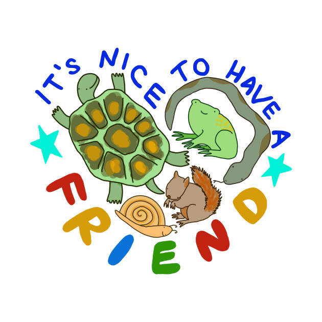 It's Nice to Have a Friend by robin