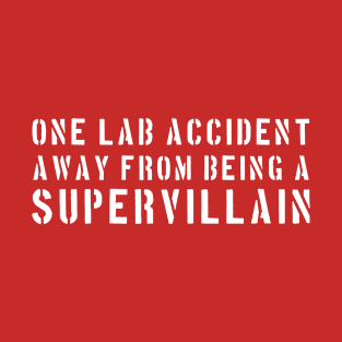 One lab accident away from being a supervillain T-Shirt