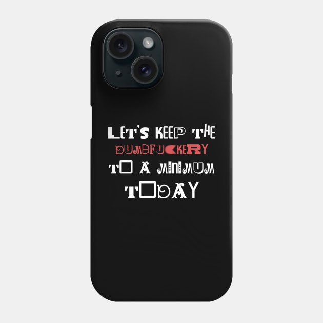 Let's Keep The Dumbfuckery To a Minimum Today Phone Case by Magnificent Butterfly