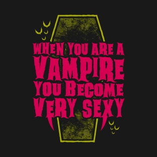 When You Are a Vampire You Become Very Sexy - Funny Vampire Quote - Goth Typography T-Shirt