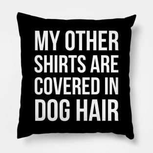 My Other Shirts Are Covered In Dog Hair Pillow