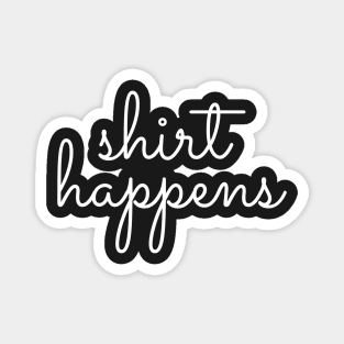 Shirt Happens - funny saying Magnet