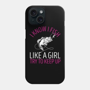 I Know I Fish Like A Girl Try to Keep Up Phone Case