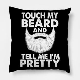 TOUCH MY BEARD AND TELL ME I'M PRETTY Pillow