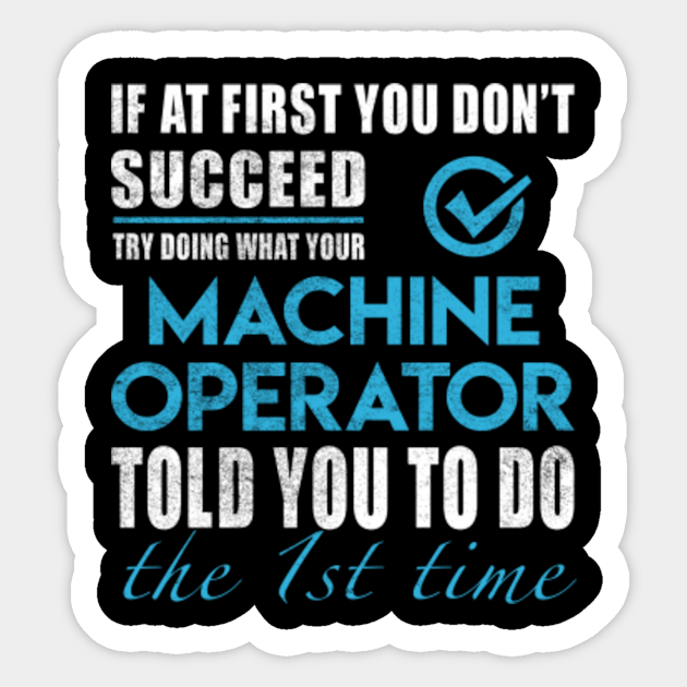 Machine Operator Sticker - Told You To Do The 1st Time 2 Gift Item Sticker - Machine Operator - Sticker