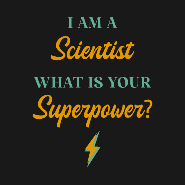 I am A Scientist What Is Your Superpower? by ChicGraphix