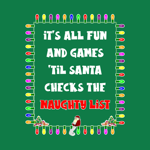 It's All Fun and Games 'Til Santa Checks the Naughty List by Slap Cat Designs